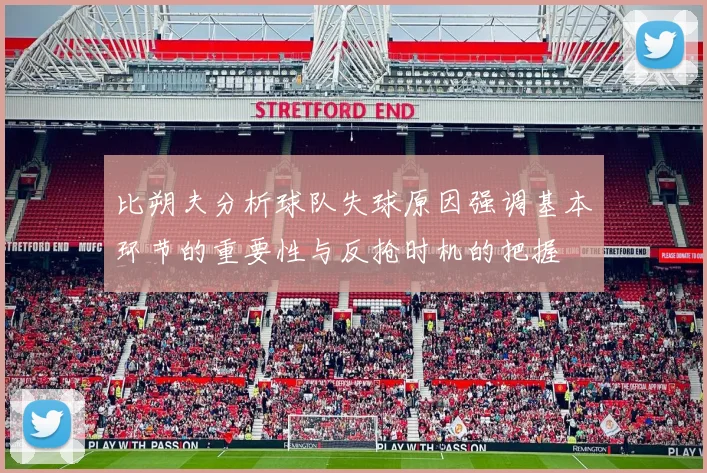比朔夫分析球队失球原因强调基本环节的重要性与反抢时机的把握
